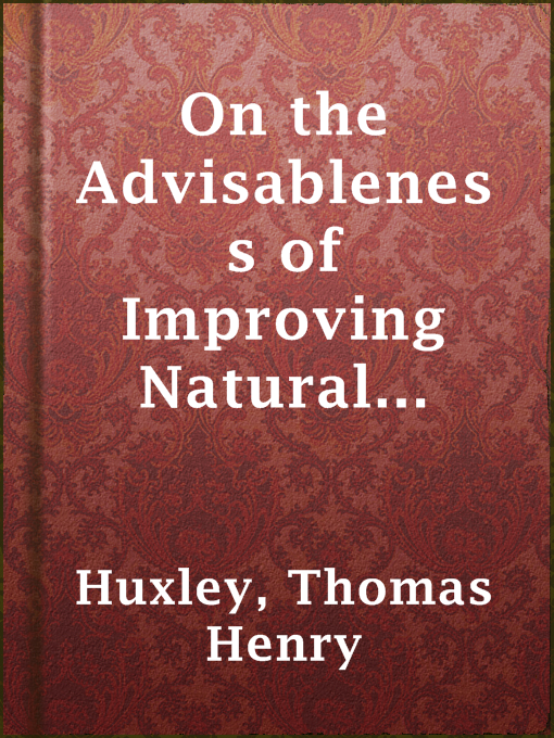 Title details for On the Advisableness of Improving Natural Knowledge by Thomas Henry Huxley - Available